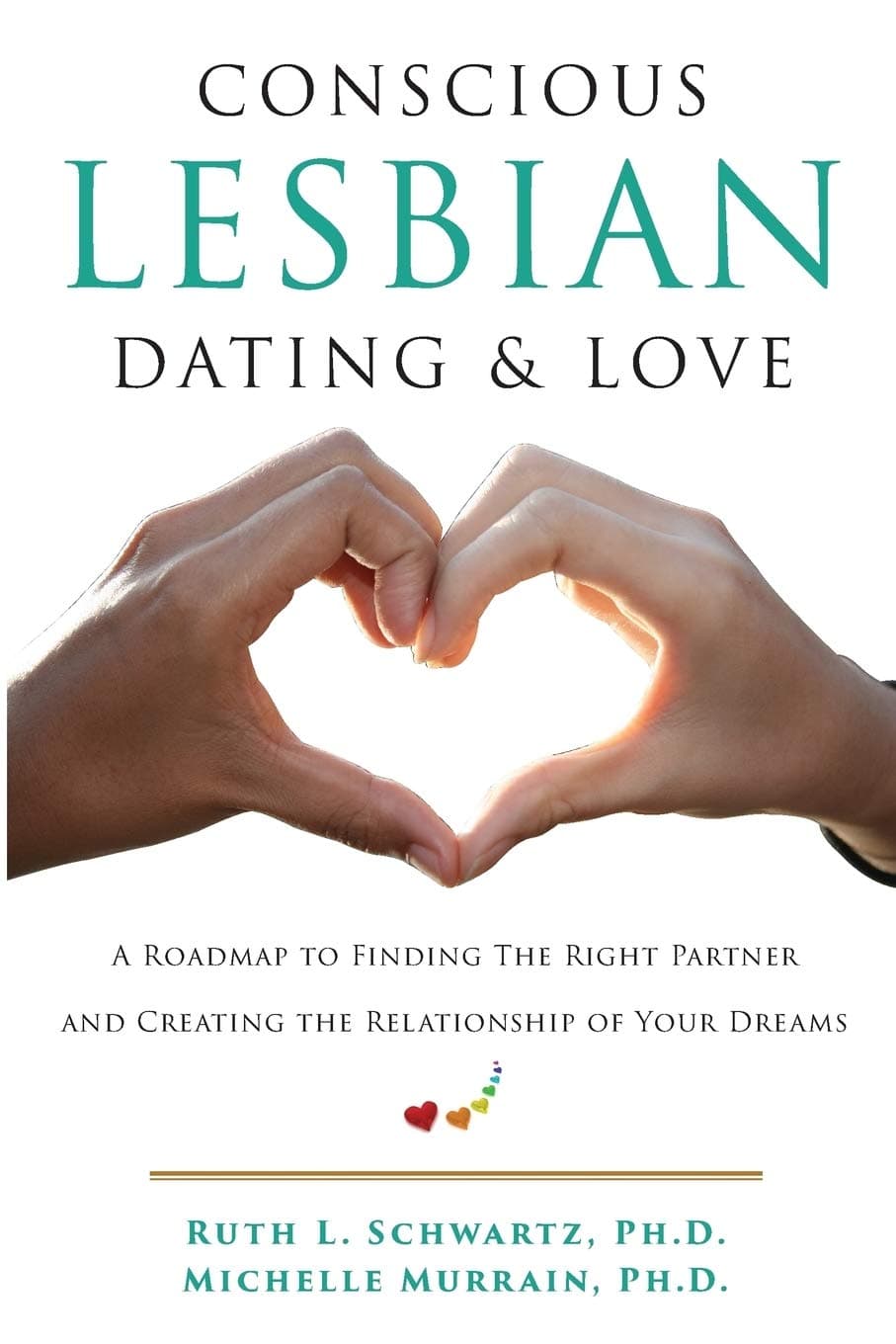 Conscious Lesbian Dating & Love: A Roadmap to Finding the Right Partner and Creating the Relationship of Your Dreams