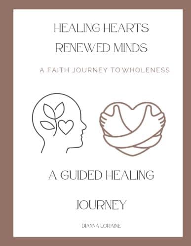 HEALING HEARTS RENEWED MINDS: A FAITH JOURNEY TO WHOLENESS by Dianna Loraine book cover
