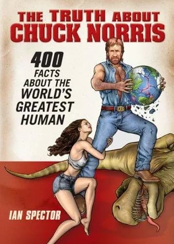 The Truth About Chuck Norris: 400 Facts About the World's Greatest Human