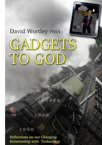 Gadgets to God - Reflections on our Changing Relationship with Technology: How we went from Using Machines to Machines Using Us by Mr David Wortley FRSA book cover